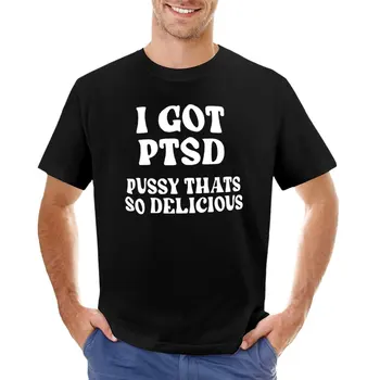 Футболка I Got PTSD pussy That's so Delicious, футболки на заказ, спортивные рубашки, одежда в стиле хиппи, забавные футболки для мужчин